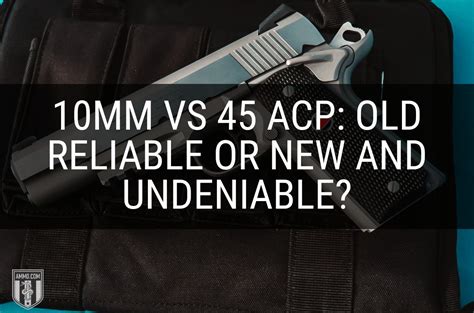 10Mm Vs 45 Acp Old Reliable Or New And Undeniable