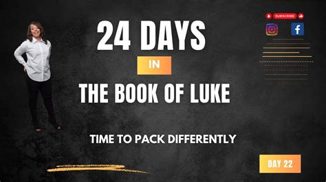 24 Days In The Book Of Luke Day 22 Of 24 Time To Pack Differently