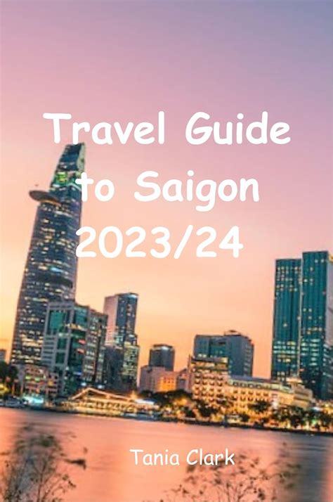 Amazon Com Travel Guide To Saigon 2023 24 Unveiling The Heartbeat Of Ho Chi Minh City Trails