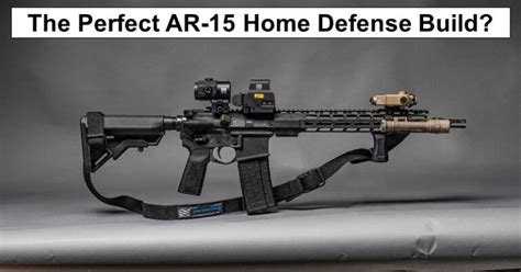 Ar 15 For Home Defense How To Build An Ar 15 For Home Defense And Safety