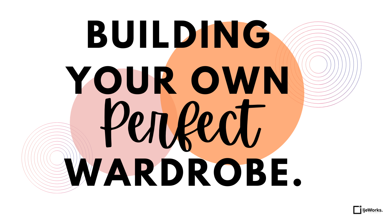 Building Your Own Perfect Wardrobe Ijeworks Studios