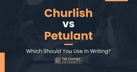 Churlish Vs Petulant Which Should You Use In Writing