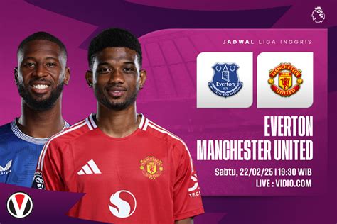 Everton Vs Man United Prediksi Jadwal Dan Link Live Streaming