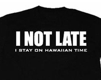 I Not Late I Stay On Hawaiian Time T Shirt Funny Hilarious Hawaiian