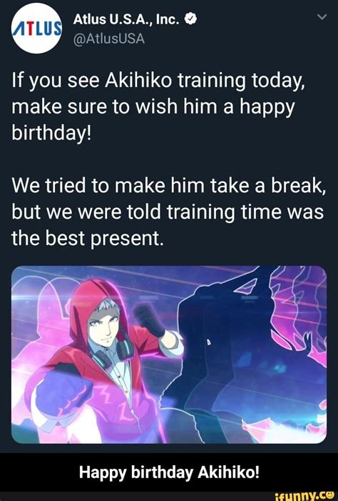 If You See Akihiko Training Today Make Sure To Wish Him A Happy Birthday We Tried To Make Him