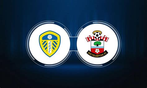 Leeds United Vs Southampton Fc Live Stream Tv Channel Start Time