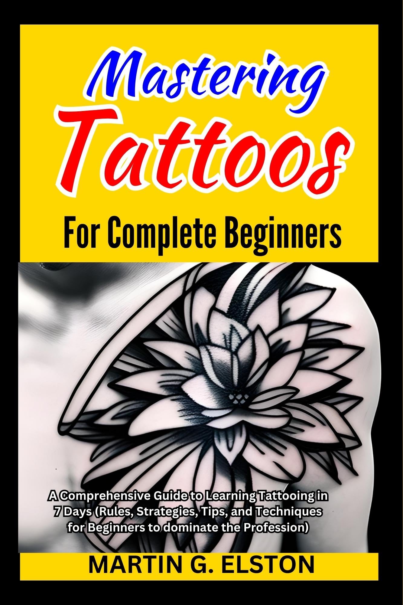 Mastering Tattoos For Complete Beginners A Comprehensive Guide To