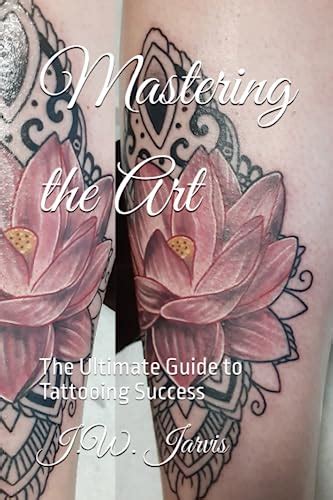 Mastering The Art The Ultimate Guide To Tattooing Success By J W