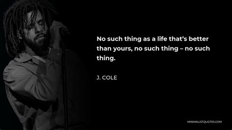 No Such Thing As A Life That S Better Than Yours J Cole J Cole