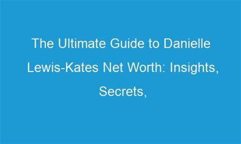 The Ultimate Guide To Danielle Lewis Kates Net Worth Insights Secrets